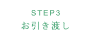 STEP3 お引き渡し